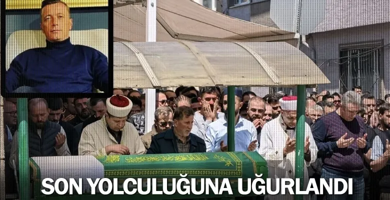 Son yolculuğuna uğurlandı