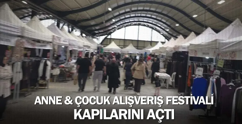 Anne & Çocuk Alışveriş Festivali kapılarını açtı