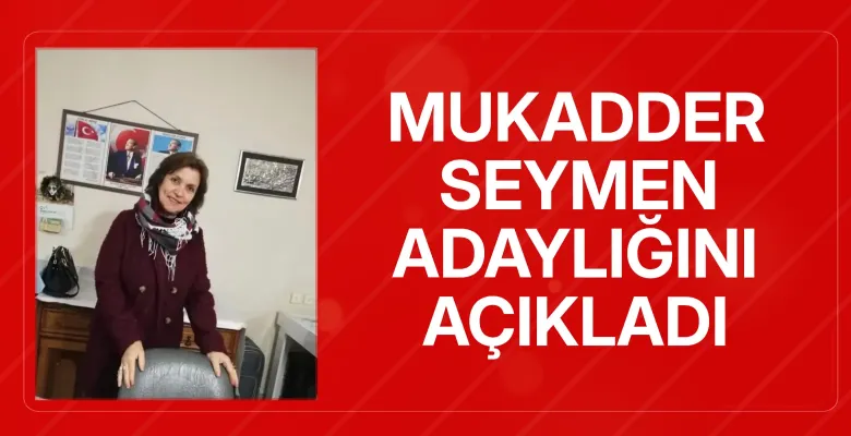 Mukadder Seymen Adaylığını Açıkladı