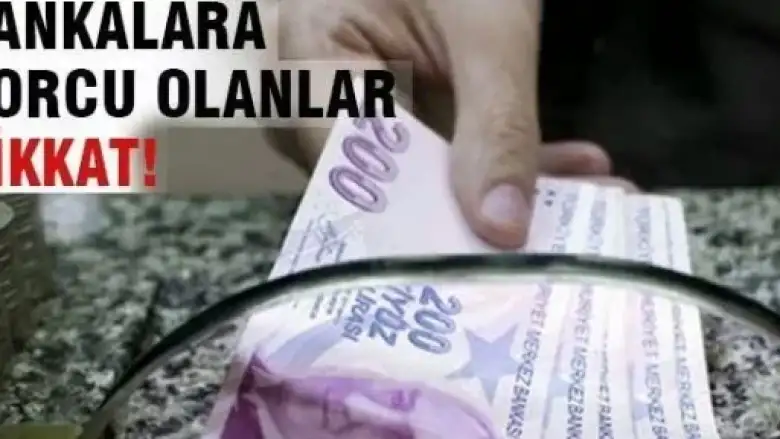 Bankalara borcu olanlar dikkat!