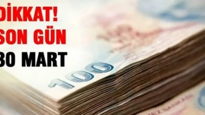 Dikkat Son gün 30 Mart!