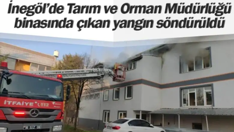 İnegöl'de Tarım ve Orman Müdürlüğü binasında çıkan yangın söndürüldü
