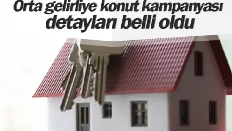 Orta gelirliye konut kampanyası detayları belli oldu