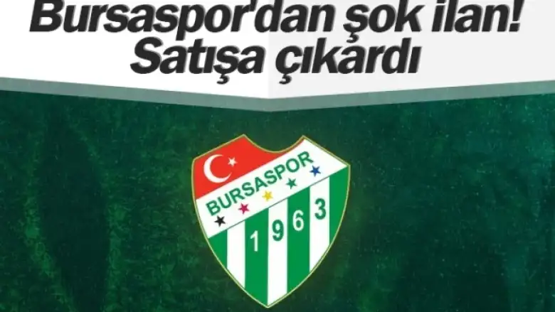 Bursaspor'dan şok ilan! Satışa çıkardı