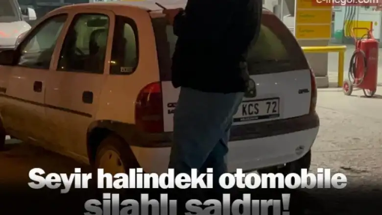 Seyir halindeki otomobile silahlı saldırı!