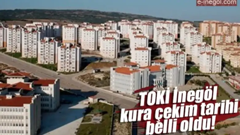 TOKİ İnegöl kura çekim tarihi belli oldu!