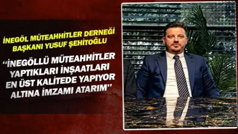 ''İnegöllü Müteahhitler yaptıkları inşaatları en üst kalitede yapıyor, altına imzamı atarım''