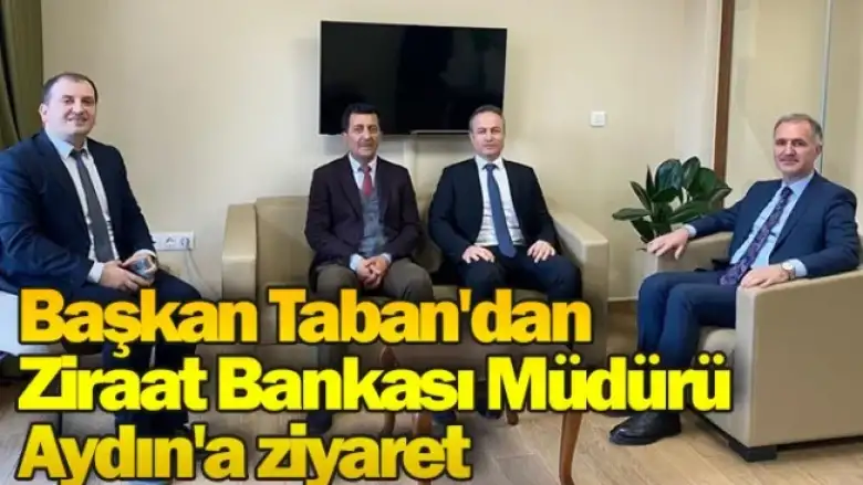 Başkan Taban'dan Ziraat Bankası Müdürü Aydın'a ziyaret
