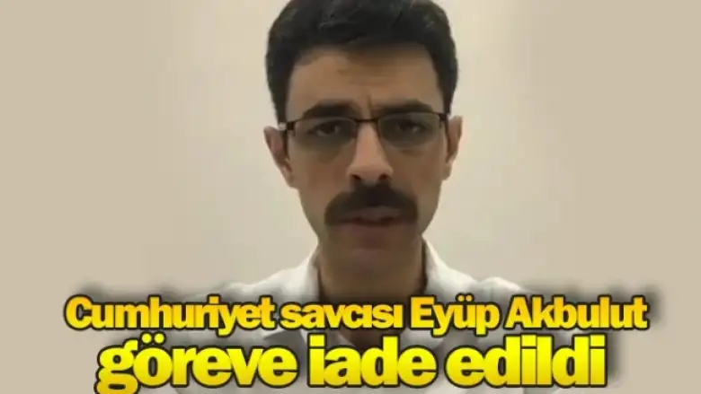 Cumhuriyet savcısı Eyüp Akbulut göreve iade edildi