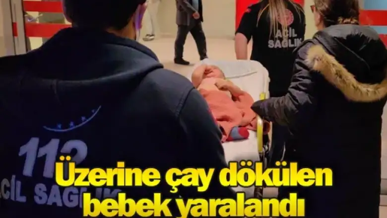 Üzerine çay dökülen bebek yaralandı