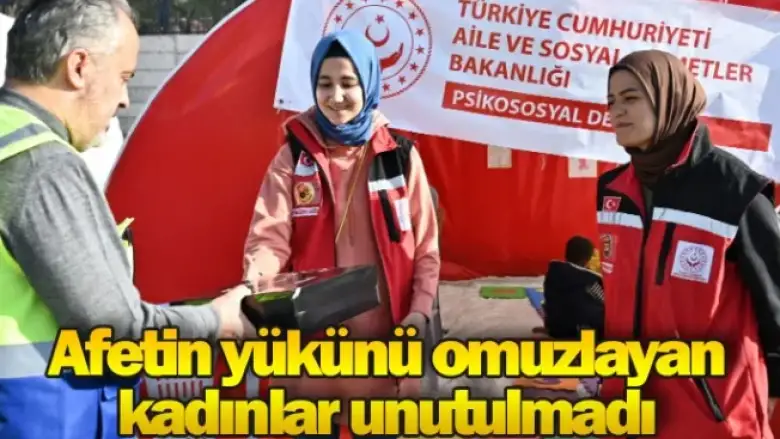 Afetin yükünü omuzlayan kadınlar unutulmadı