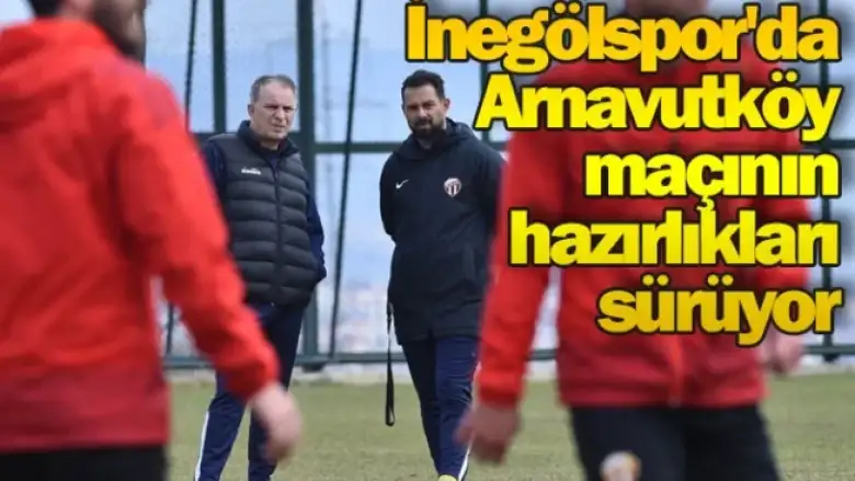 İnegölspor'da Arnavutköy maçının hazırlıkları sürüyor