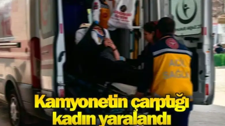 Kamyonetin çarptığı kadın yaralandı