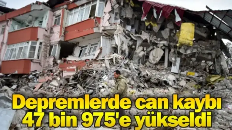 Depremlerde can kaybı 47 bin 975'e yükseldi