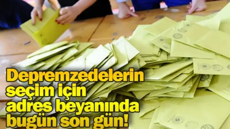 Depremzedelerin seçim için adres beyanında bugün son gün!