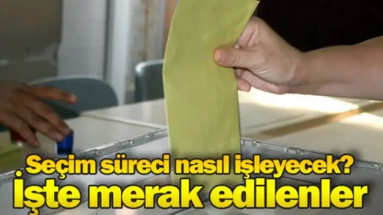 Seçim süreci nasıl işleyecek? İşte merak edilenler