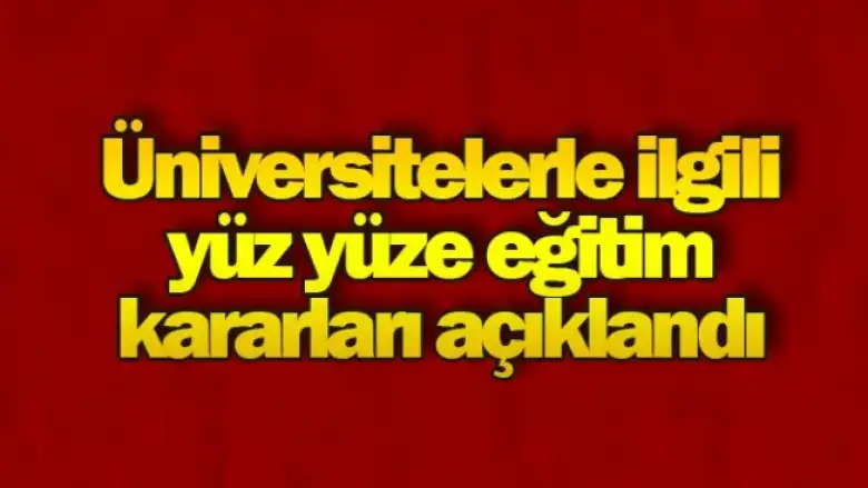 Üniversitelerle ilgili yüz yüze eğitim kararları açıklandı