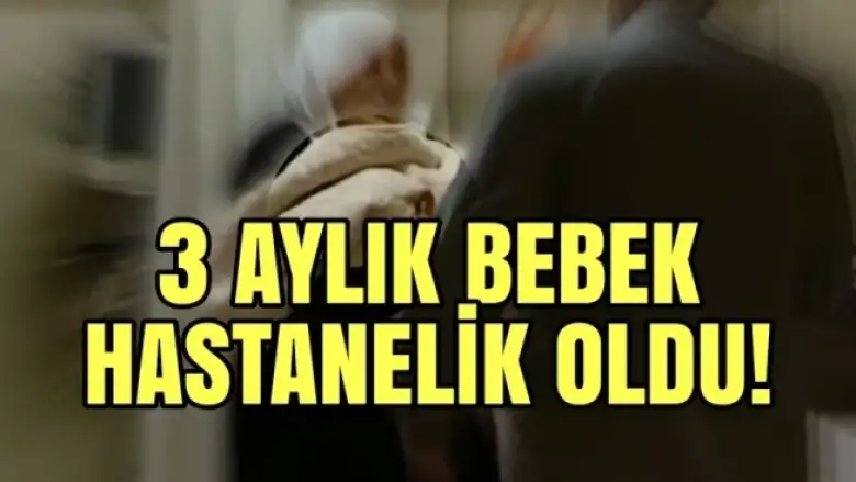 3 aylık bebek hastanelik oldu!