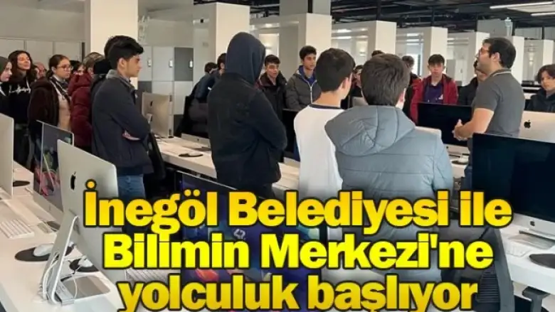 İnegöl Belediyesi ile Bilimin Merkezi'ne yolculuk başlıyor