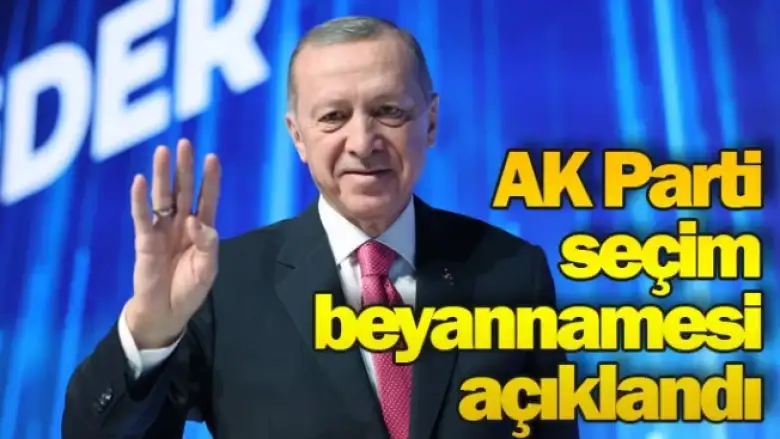 AK Parti seçim beyannamesi açıklandı