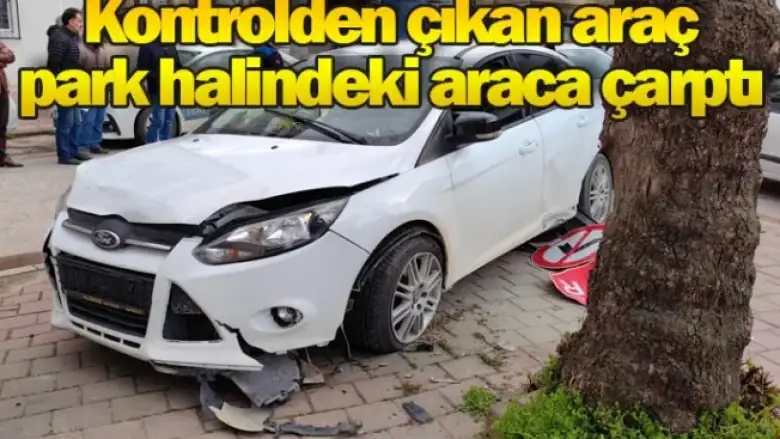 Kontrolden çıkan araç park halindeki araca çarptı