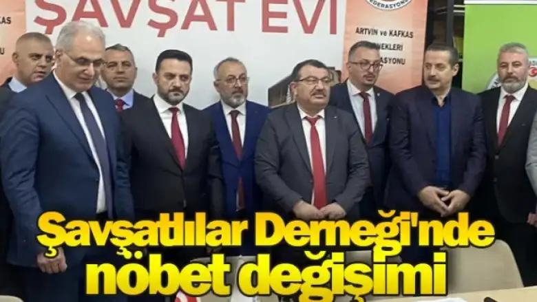 Şavşatlılar Derneği'nde nöbet değişimi