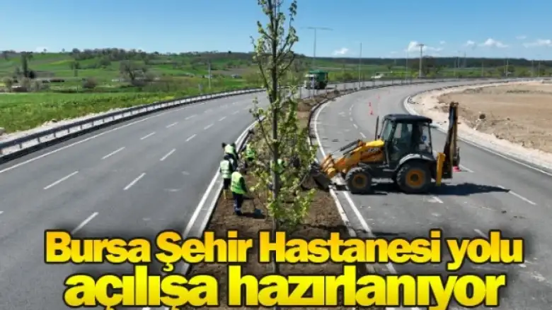 Bursa Şehir Hastanesi yolu açılışa hazırlanıyor