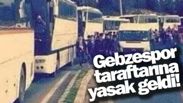 Gebzespor taraftarına yasak geldi!