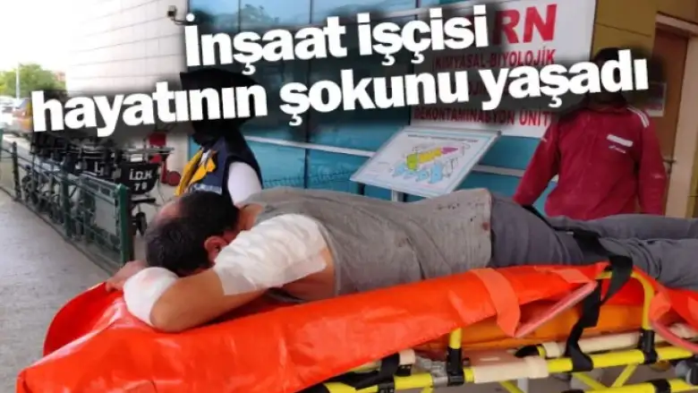 İnşaat işçisi hayatının şokunu yaşadı