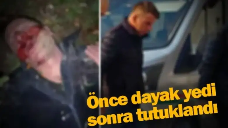 Önce dayak yedi sonra tutuklandı