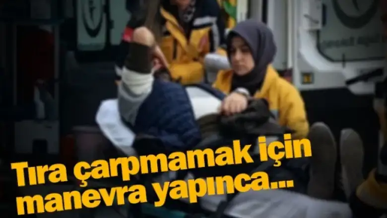 Tıra çarpmamak için manevra yapınca...