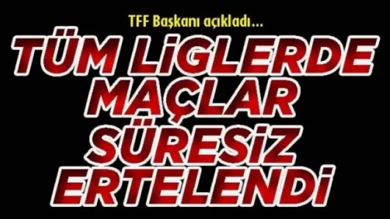 Tüm liglerdeki maçlar süresiz olarak ertelendi