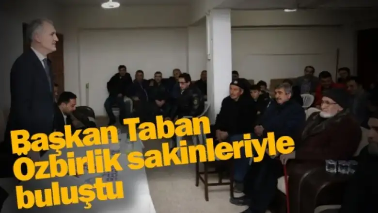 Başkan Taban Özbirlik sakinleriyle buluştu