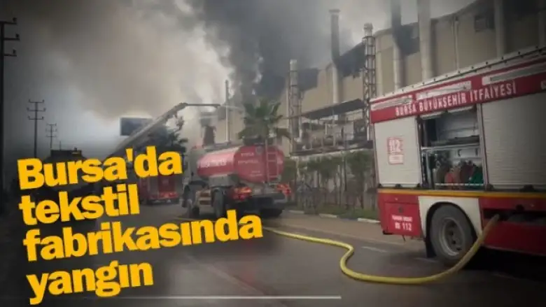 Bursa'da tekstil fabrikasında büyük yangın