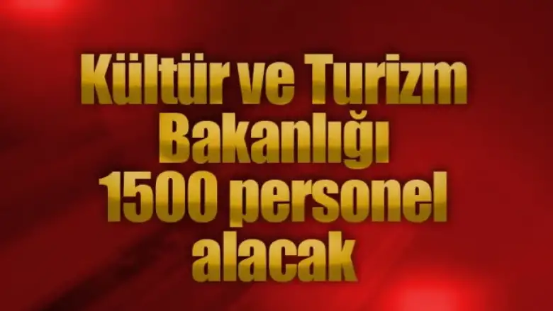 Kültür ve Turizm Bakanlığı 1500 personel alacak
