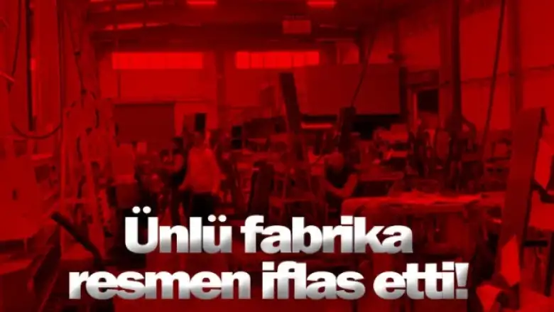 Ünlü fabrika resmen iflas etti!
