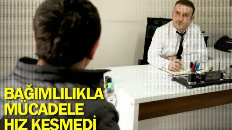 Bağımlılıkla mücadele hız kesmedi