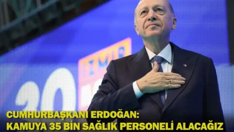 Cumhurbaşkanı Erdoğan: Kamuya 35 bin sağlık personeli alacağız