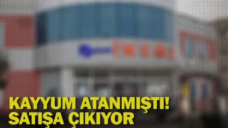 Kayyum atanmıştı! Satışa çıkıyor