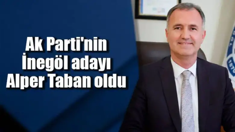 Ak Parti'nin İnegöl Adayı Alper Taban oldu