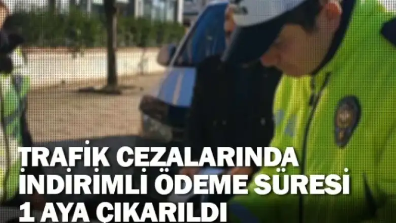 Trafik cezalarında indirimli ödeme süresi 1 aya çıkarıldı