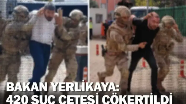 Bakan Yerlikaya: 420 organize suç çetesi çökertildi