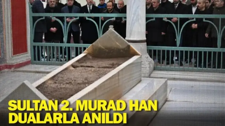 Sultan 2. Murad Han dualarla anıldı