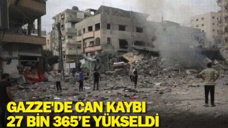 Gazze'de can kaybı 27 bin 365’e yükseldi