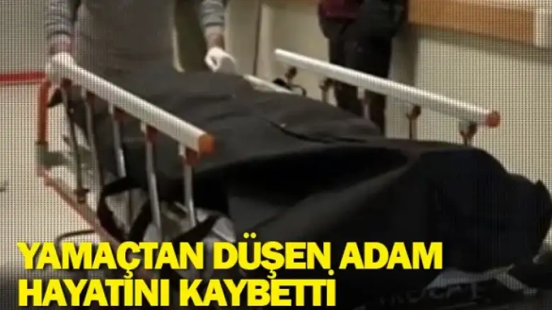 Yamaçtan düşen adam hayatını kaybetti