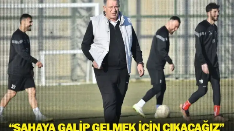 “Sahaya galip gelmek için çıkacağız”