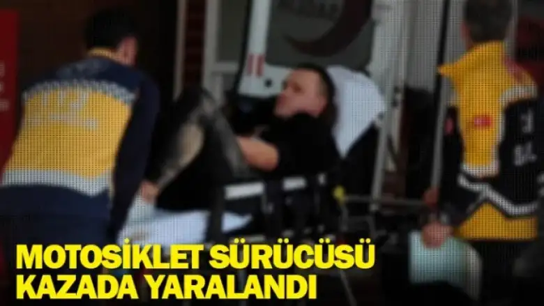Motosiklet sürücüsü kazada yaralandı