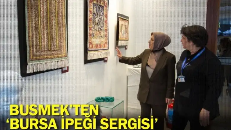 BUSMEK’ten ‘Bursa İpeği Sergisi’