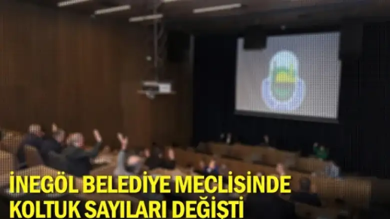 İNEGÖL BELEDİYE MECLİSİNDE KOLTUK SAYILARI DEĞİŞTİ