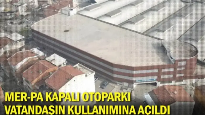 MER-PA kapalı otoparkı vatandaşın kullanımına açıldı